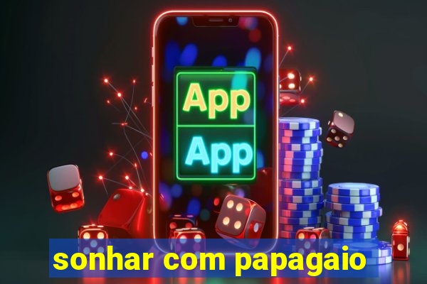 sonhar com papagaio